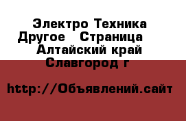 Электро-Техника Другое - Страница 2 . Алтайский край,Славгород г.